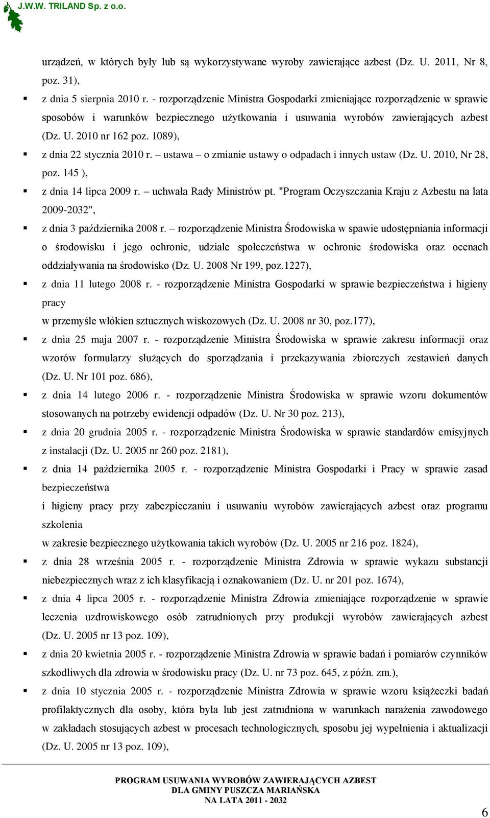 1089), z dnia 22 stycznia 2010 r. ustawa o zmianie ustawy o odpadach i innych ustaw (Dz. U. 2010, Nr 28, poz. 145 ), z dnia 14 lipca 2009 r. uchwała Rady Ministrów pt.
