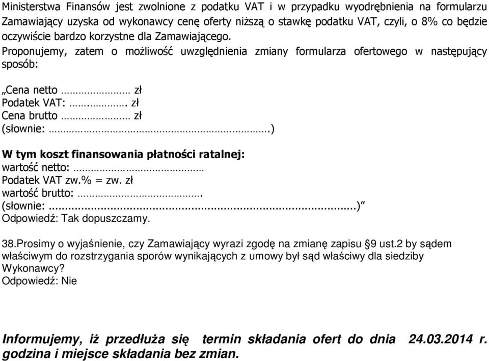 ) W tym koszt finansowania płatności ratalnej: wartość netto: Podatek VAT zw.% = zw. zł wartość brutto:. (słownie:...) Odpowiedź: Tak dopuszczamy. 38.