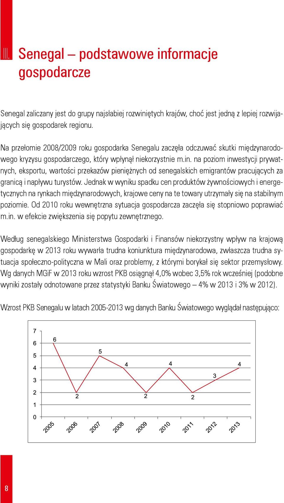 na poziom inwestycji prywatnych, eksportu, wartości przekazów pieniężnych od senegalskich emigrantów pracujących za granicą i napływu turystów.