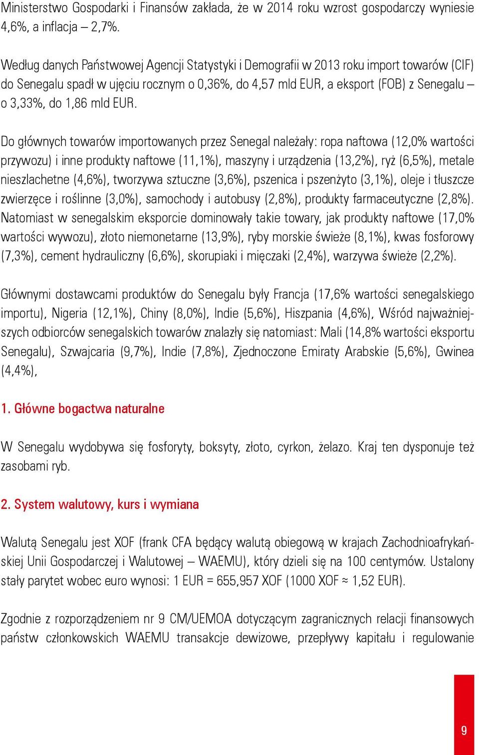 EUR. Do głównych towarów importowanych przez Senegal należały: ropa naftowa (12,0% wartości przywozu) i inne produkty naftowe (11,1%), maszyny i urządzenia (13,2%), ryż (6,5%), metale nieszlachetne