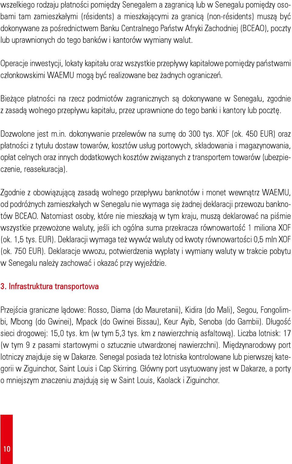 Operacje inwestycji, lokaty kapitału oraz wszystkie przepływy kapitałowe pomiędzy państwami członkowskimi WAEMU mogą być realizowane bez żadnych ograniczeń.