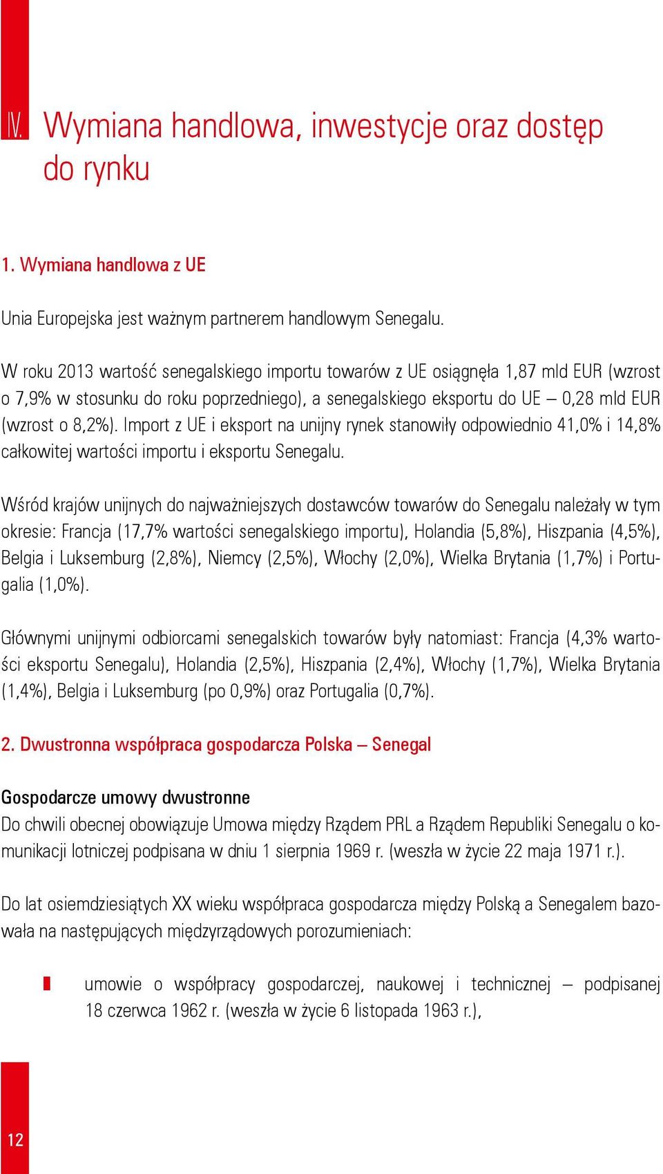 Import z UE i eksport na unijny rynek stanowiły odpowiednio 41,0% i 14,8% całkowitej wartości importu i eksportu Senegalu.