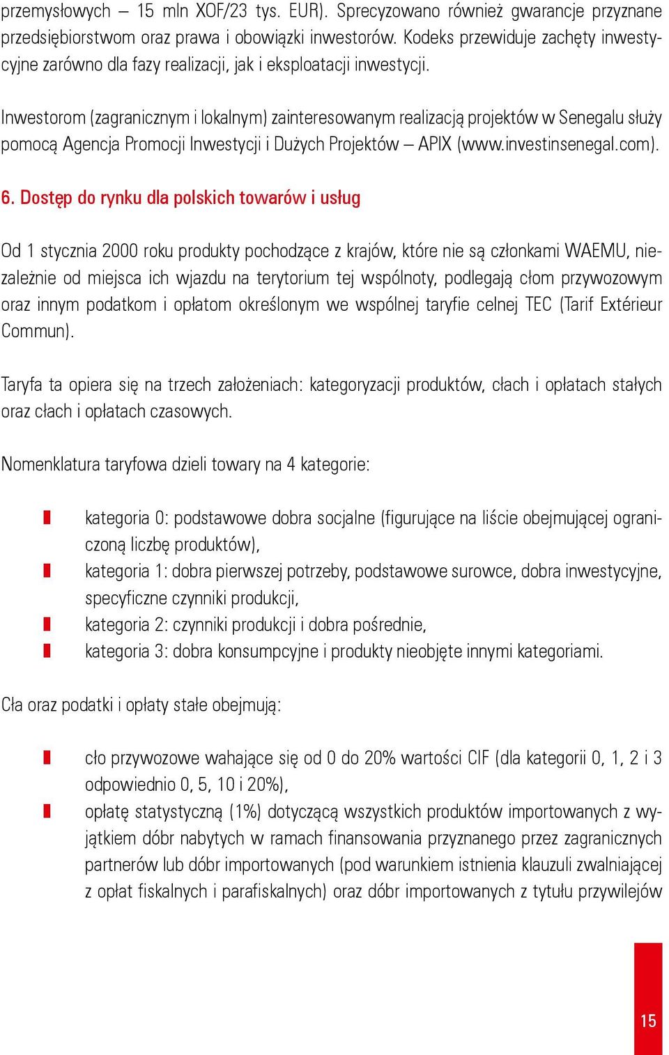 Inwestorom (zagranicznym i lokalnym) zainteresowanym realizacją projektów w Senegalu służy pomocą Agencja Promocji Inwestycji i Dużych Projektów APIX (www.investinsenegal.com). 6.