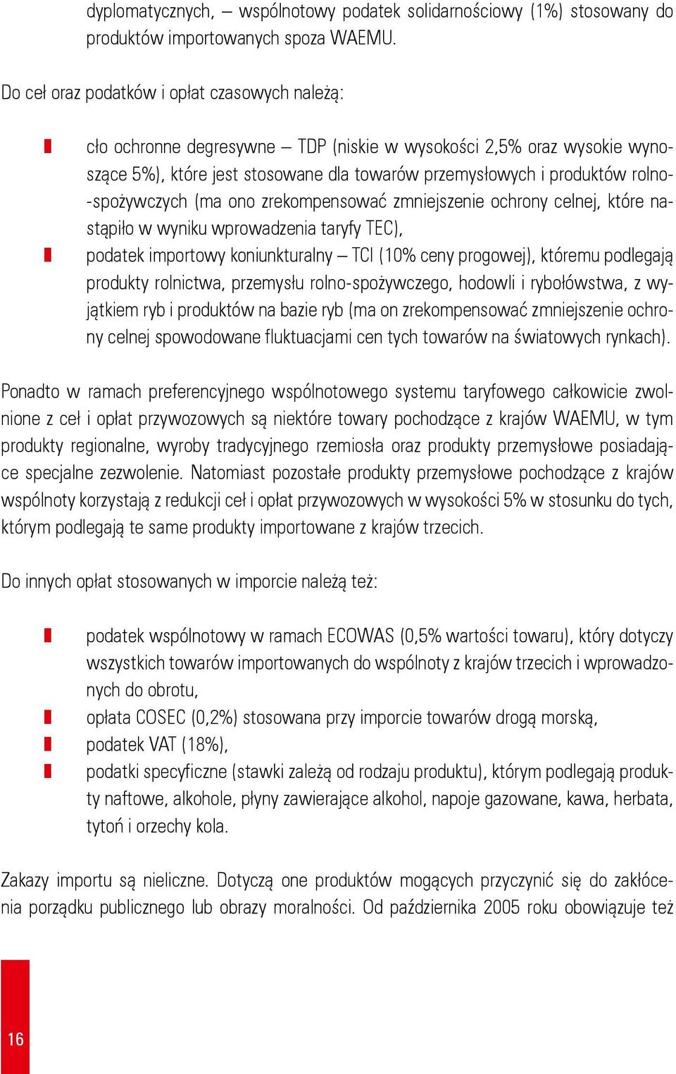 spożywczych (ma ono zrekompensować zmniejszenie ochrony celnej, które nastąpiło w wyniku wprowadzenia taryfy TEC), podatek importowy koniunkturalny TCI (10% ceny progowej), któremu podlegają produkty