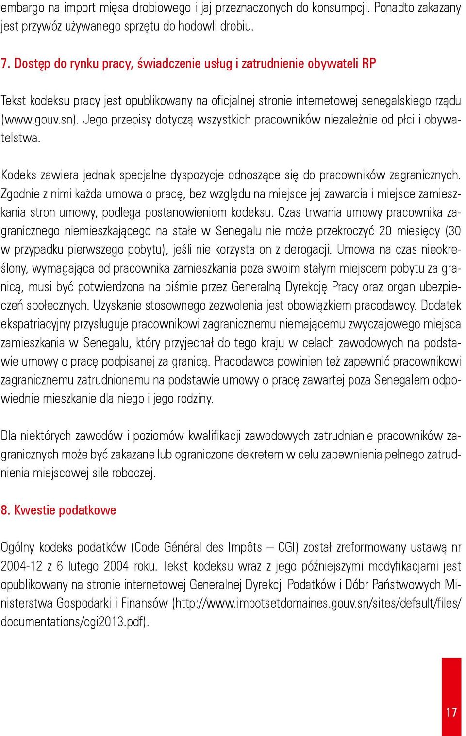 Jego przepisy dotyczą wszystkich pracowników niezależnie od płci i obywatelstwa. Kodeks zawiera jednak specjalne dyspozycje odnoszące się do pracowników zagranicznych.