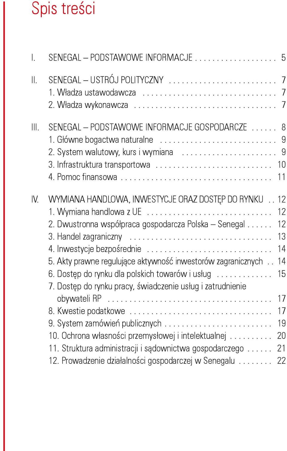Infrastruktura transportowa........................... 10 4. Pomoc finansowa................................... 11 IV. WYMIANA HANDLOWA, INWESTYCJE ORAZ DOSTĘP DO RYNKU.. 12 1. Wymiana handlowa z UE.