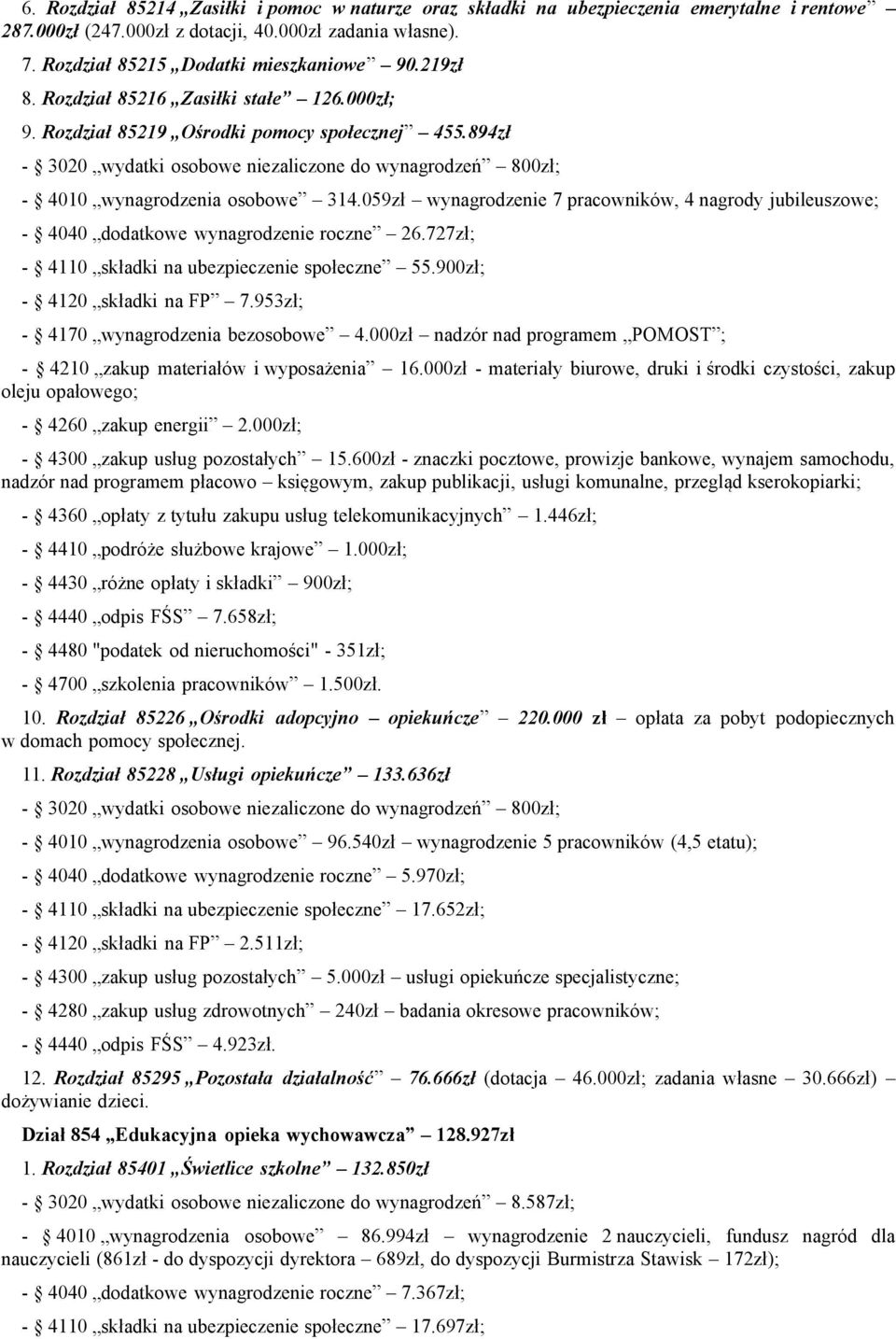059zł wynagrodzenie 7 pracowników, 4 nagrody jubileuszowe; - 4040 dodatkowe wynagrodzenie roczne 26.727zł; - 4110 składki na ubezpieczenie społeczne 55.900zł; - 4120 składki na FP 7.