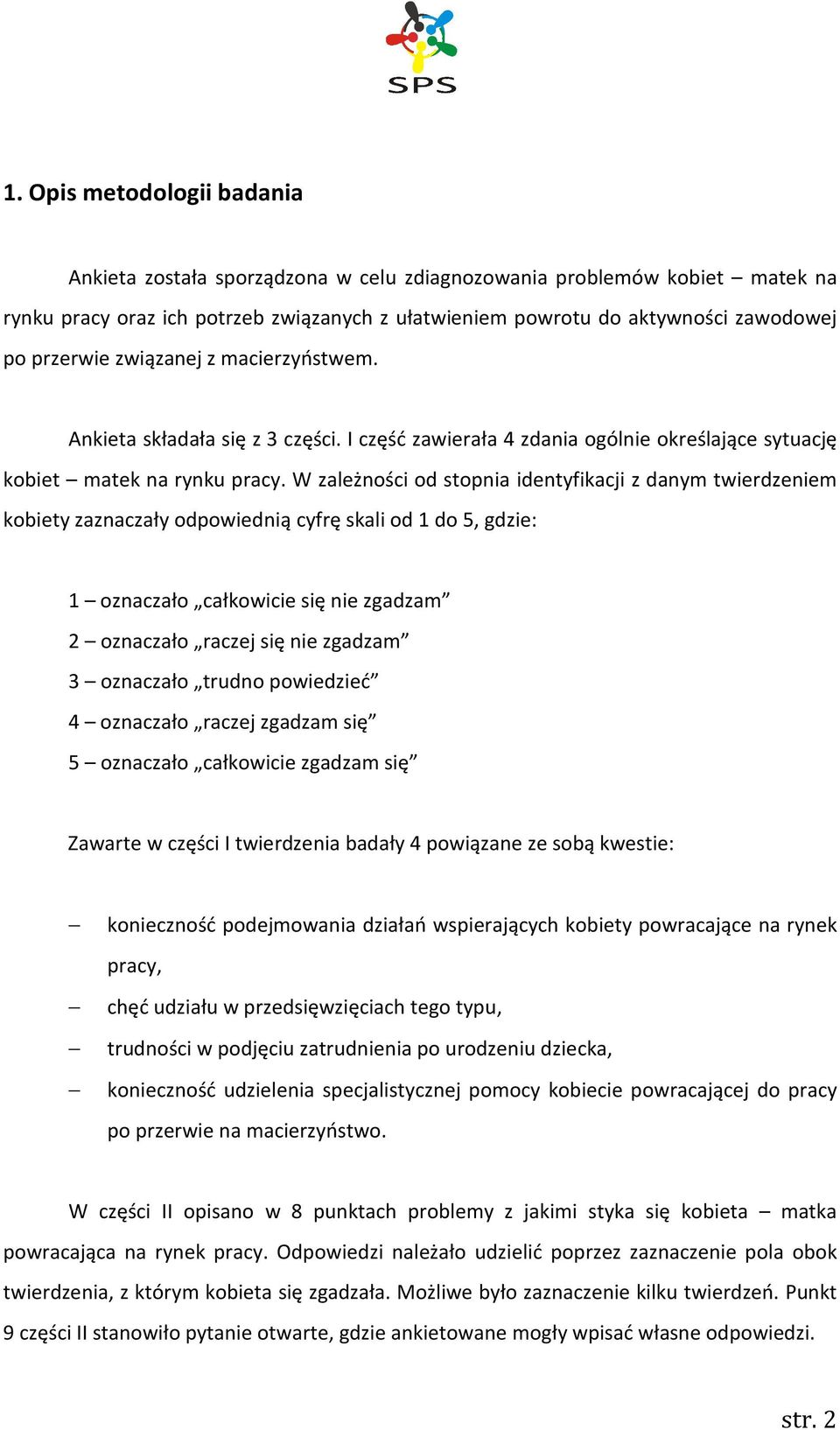 W zależności od stopnia identyfikacji z danym twierdzeniem kobiety zaznaczały odpowiednią cyfrę skali od do 5, gdzie: oznaczało całkowicie się nie zgadzam 2 oznaczało raczej się nie zgadzam 3