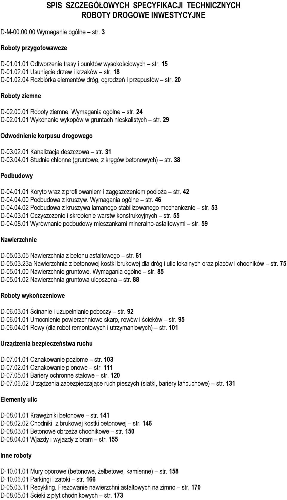 29 Odwodnienie korpusu drogowego D-03.02.01 Kanalizacja deszczowa str. 31 D-03.04.01 Studnie chłonne (gruntowe, z kręgów betonowych) str. 38 Podbudowy D-04.01.01 Koryto wraz z profilowaniem i zagęszczeniem podłoŝa str.