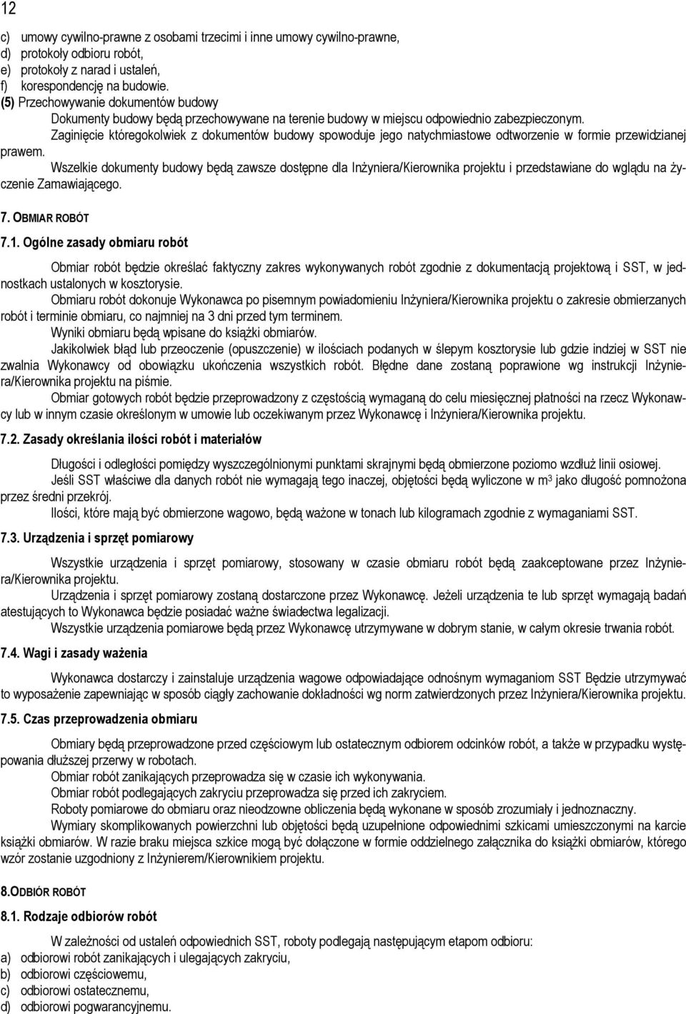Zaginięcie któregokolwiek z dokumentów budowy spowoduje jego natychmiastowe odtworzenie w formie przewidzianej prawem.