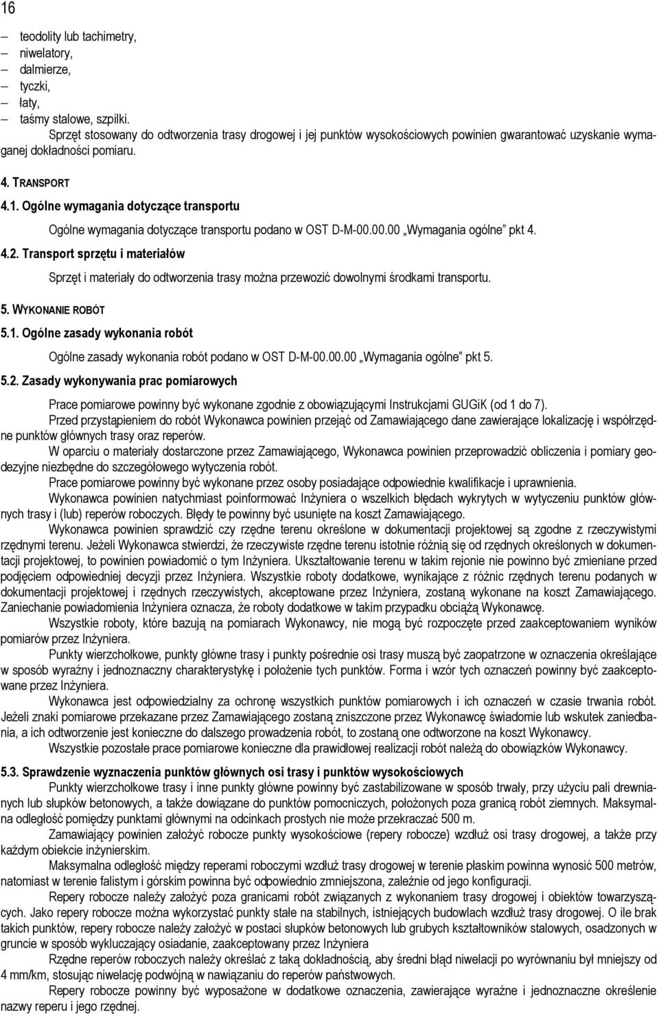 Ogólne wymagania dotyczące transportu Ogólne wymagania dotyczące transportu podano w OST D-M-00.00.00 Wymagania ogólne pkt 4. 4.2.