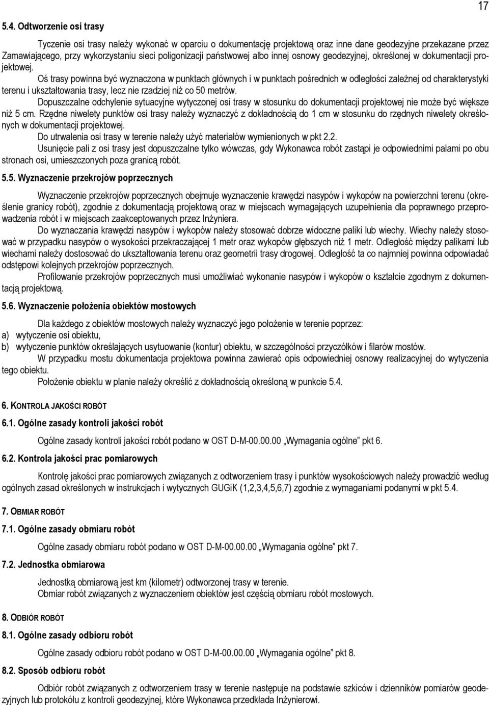 Oś trasy powinna być wyznaczona w punktach głównych i w punktach pośrednich w odległości zaleŝnej od charakterystyki terenu i ukształtowania trasy, lecz nie rzadziej niŝ co 50 metrów.