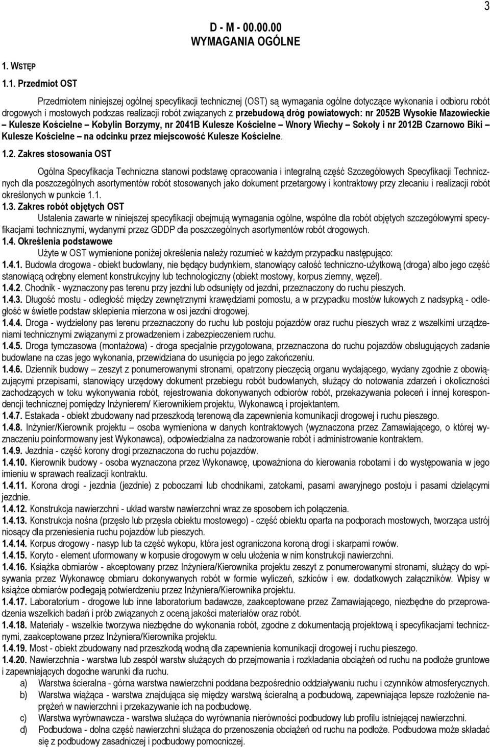 1. Przedmiot OST Przedmiotem niniejszej ogólnej specyfikacji technicznej (OST) są wymagania ogólne dotyczące wykonania i odbioru robót drogowych i mostowych podczas realizacji robót związanych z