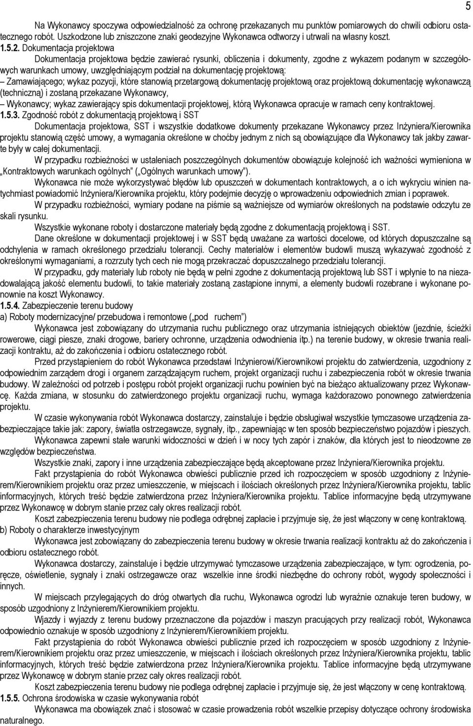 Dokumentacja projektowa Dokumentacja projektowa będzie zawierać rysunki, obliczenia i dokumenty, zgodne z wykazem podanym w szczegółowych warunkach umowy, uwzględniającym podział na dokumentację
