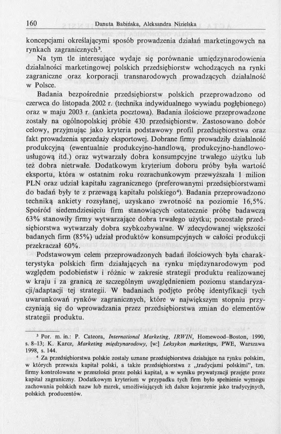 działalność w Polsce. Badania bezpośrednie przedsiębiorstw polskich przeprowadzono od czerwca do listopada 2002 r. (technika indywidualnego wywiadu pogłębionego) oraz w maju 2003 r.