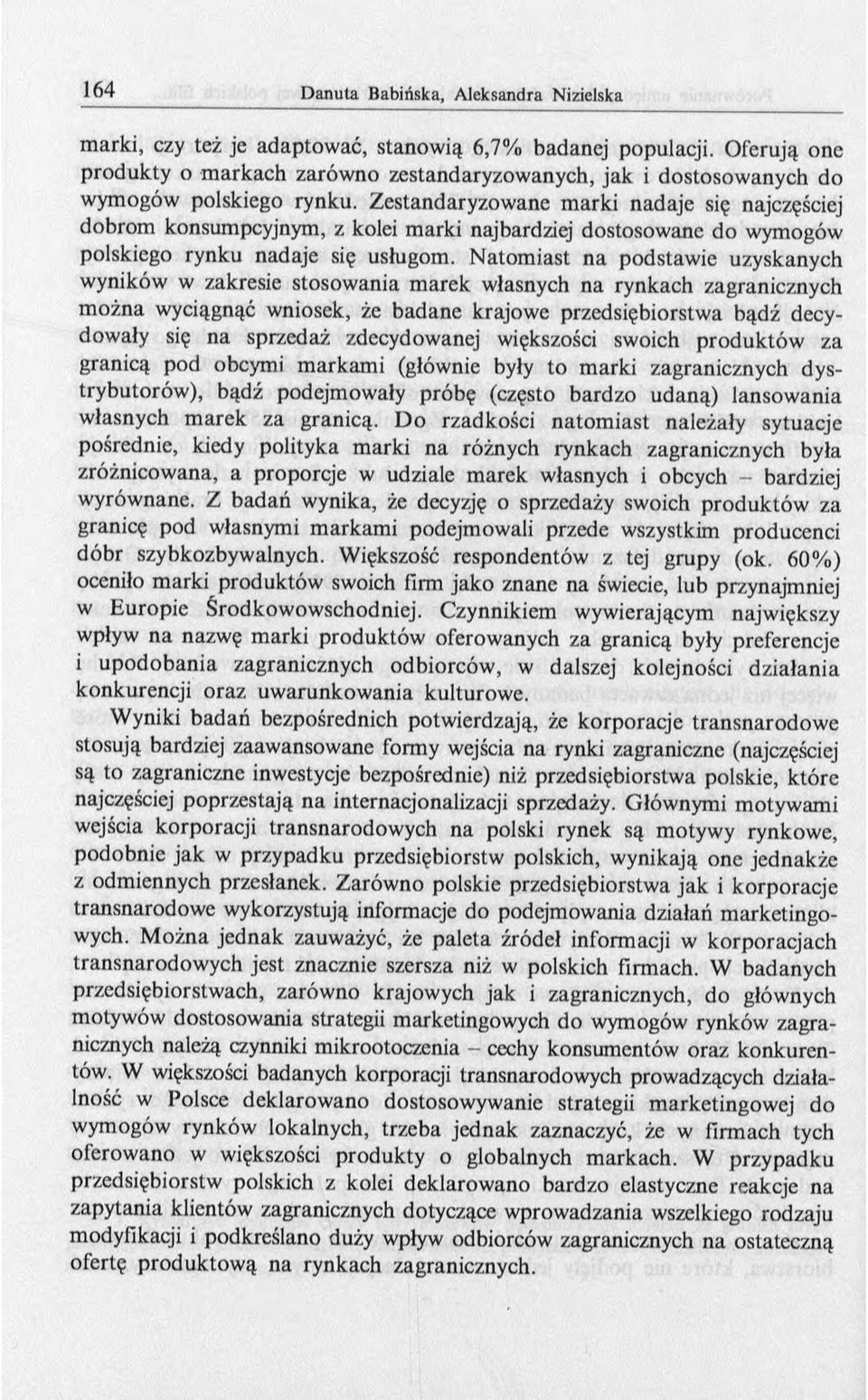 Natomiast na podstawie uzyskanych wyników w zakresie stosowania marek własnych na rynkach zagranicznych m ożna wyciągnąć wniosek, że badane krajowe przedsiębiorstwa bądź decydowały się na sprzedaż