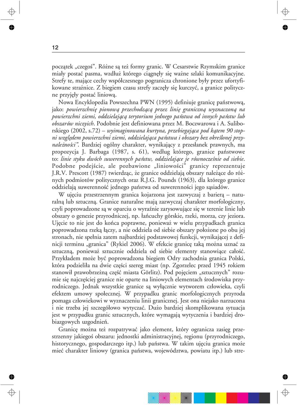 Nowa Encyklopedia Powszechna PWN (1995) definiuje granicê pañstwow¹, jako: powierzchniê pionow¹ przechodz¹c¹ przez liniê graniczn¹ wyznaczon¹ na powierzchni ziemi, oddzielaj¹c¹ terytorium jednego