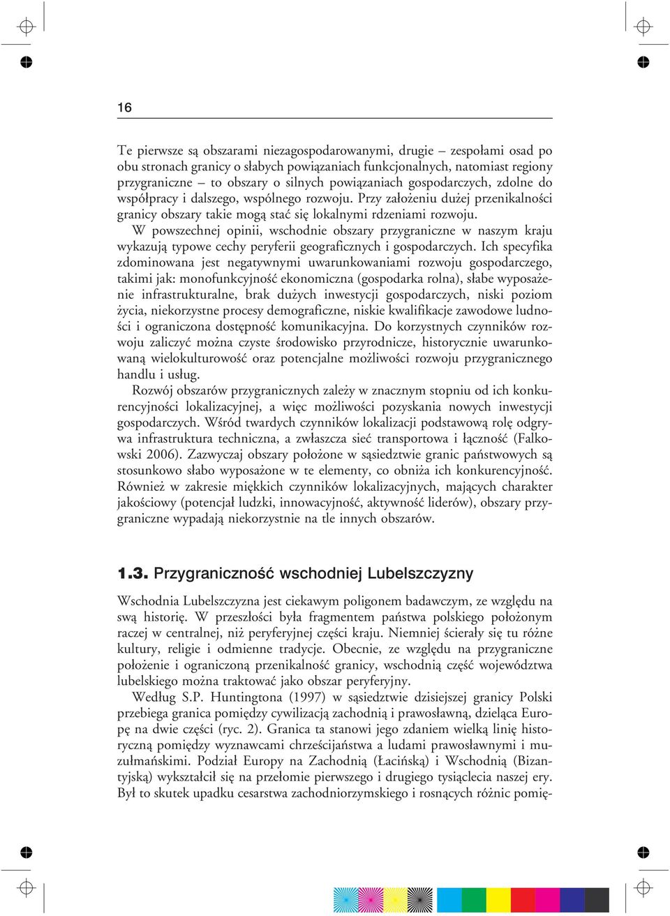 W powszechnej opinii, wschodnie obszary przygraniczne w naszym kraju wykazuj¹ typowe cechy peryferii geograficznych i gospodarczych.