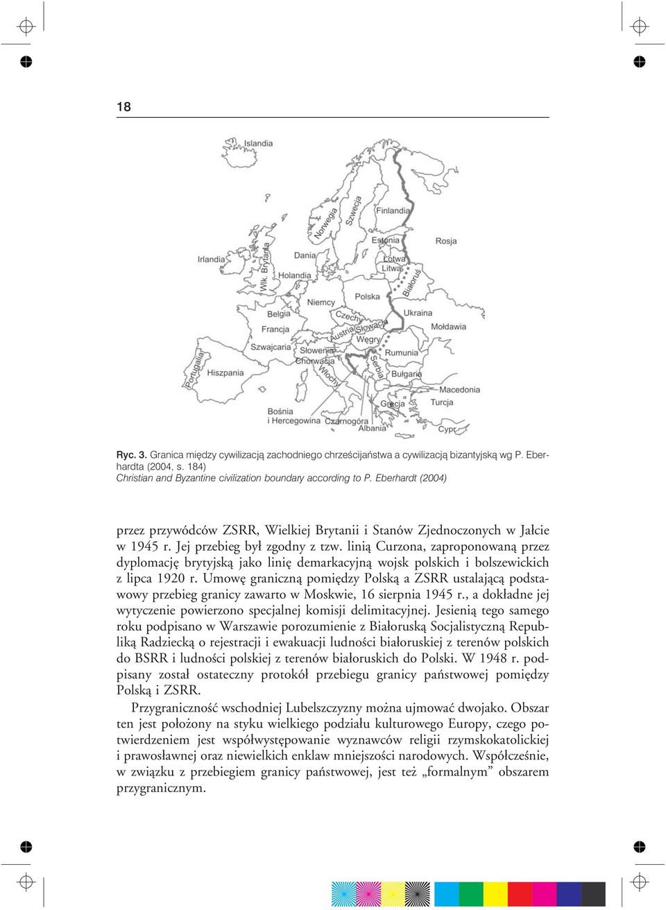 lini¹ Curzona, zaproponowan¹ przez dyplomacjê brytyjsk¹ jako liniê demarkacyjn¹ wojsk polskich i bolszewickich z lipca 1920 r.