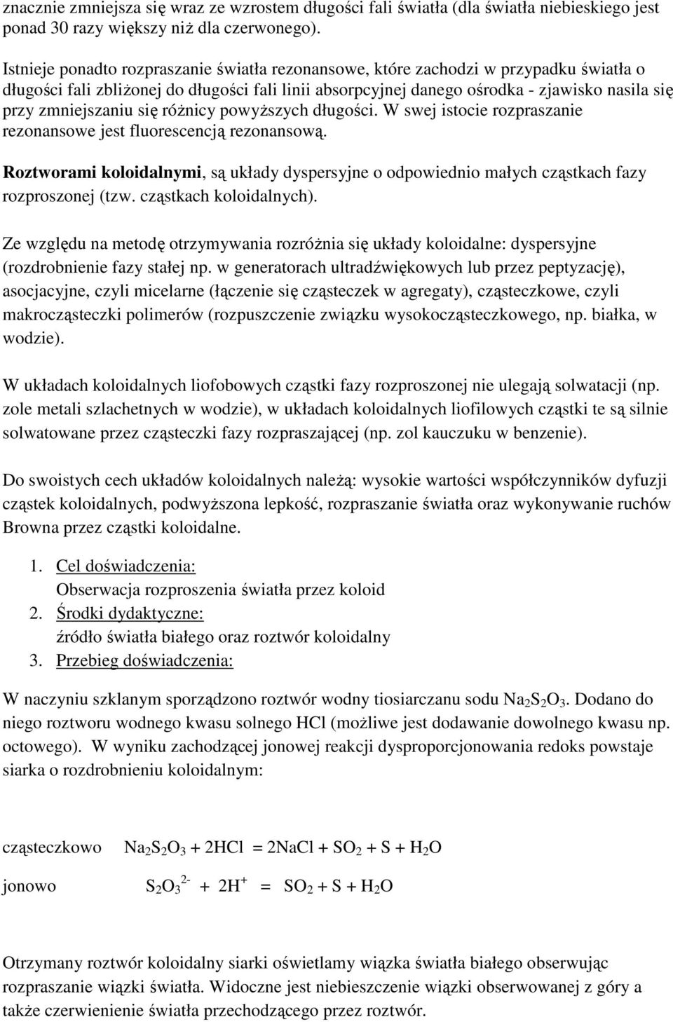 zmniejszaniu się róŝnicy powyŝszych długości. W swej istocie rozpraszanie rezonansowe jest fluorescencją rezonansową.