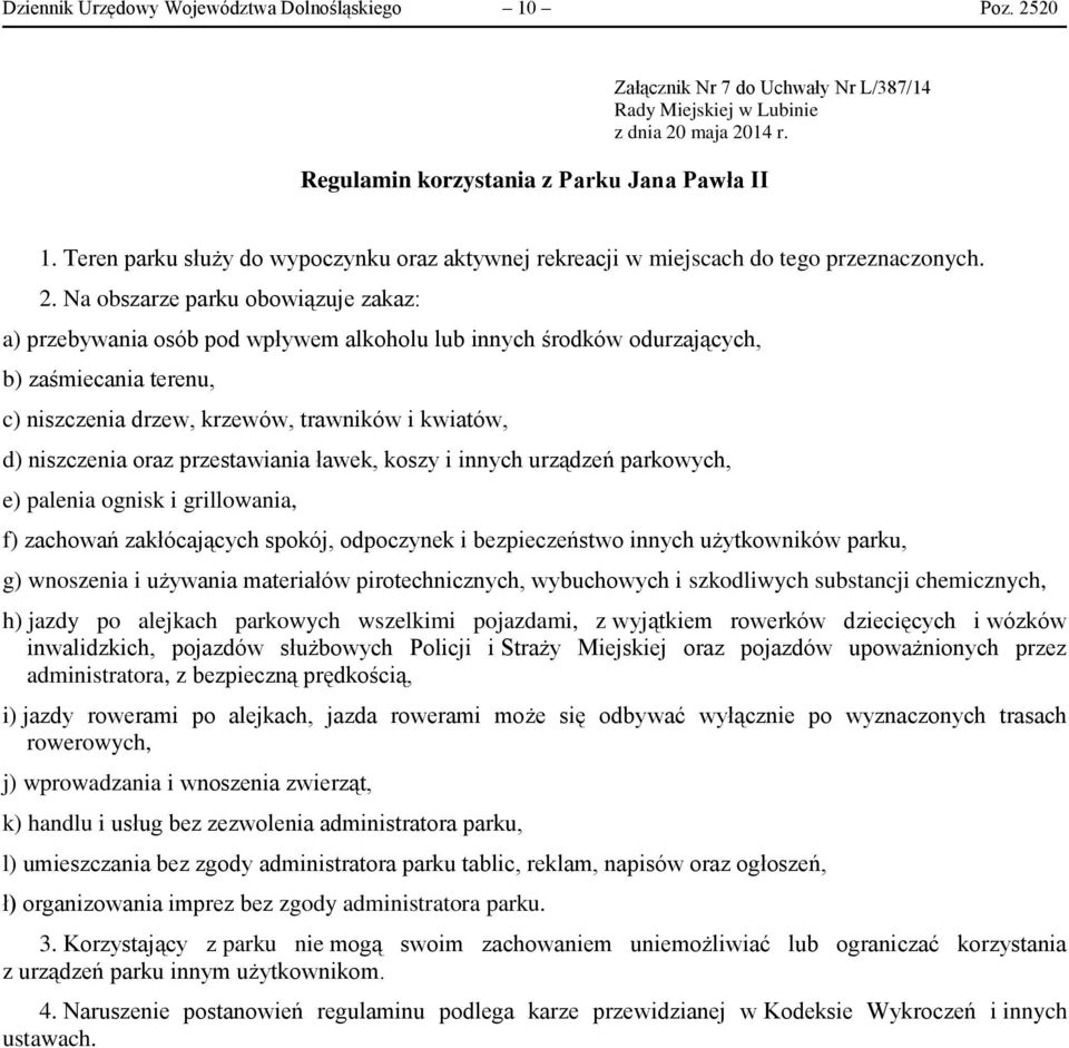 Na obszarze parku obowiązuje zakaz: f) zachowań zakłócających spokój, odpoczynek i bezpieczeństwo innych użytkowników parku, h) jazdy po alejkach parkowych wszelkimi pojazdami, z wyjątkiem rowerków