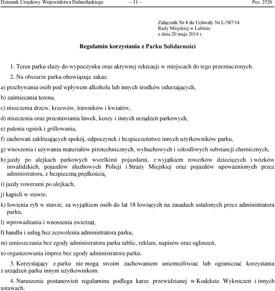 Na obszarze parku obowiązuje zakaz: f) zachowań zakłócających spokój, odpoczynek i bezpieczeństwo innych użytkowników parku, h) jazdy po alejkach parkowych wszelkimi pojazdami, z wyjątkiem rowerków