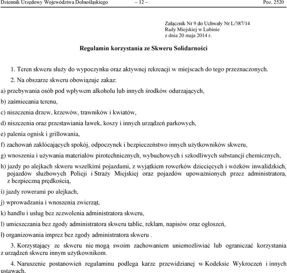 Na obszarze skweru obowiązuje zakaz: f) zachowań zakłócających spokój, odpoczynek i bezpieczeństwo innych użytkowników skweru, h) jazdy po alejkach skweru wszelkimi pojazdami, z wyjątkiem rowerków