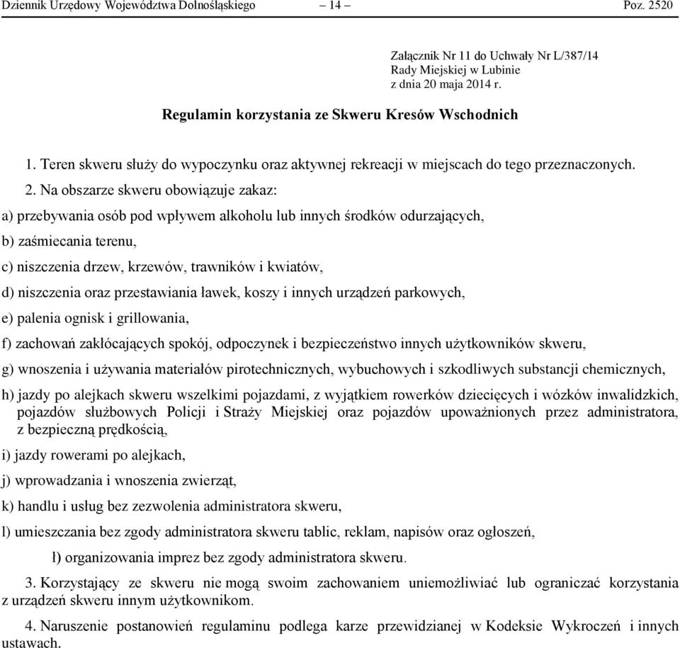 Na obszarze skweru obowiązuje zakaz: f) zachowań zakłócających spokój, odpoczynek i bezpieczeństwo innych użytkowników skweru, h) jazdy po alejkach skweru wszelkimi pojazdami, z wyjątkiem rowerków