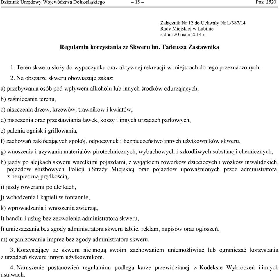 Na obszarze skweru obowiązuje zakaz: f) zachowań zakłócających spokój, odpoczynek i bezpieczeństwo innych użytkowników skweru, h) jazdy po alejkach skweru wszelkimi pojazdami, z wyjątkiem rowerków