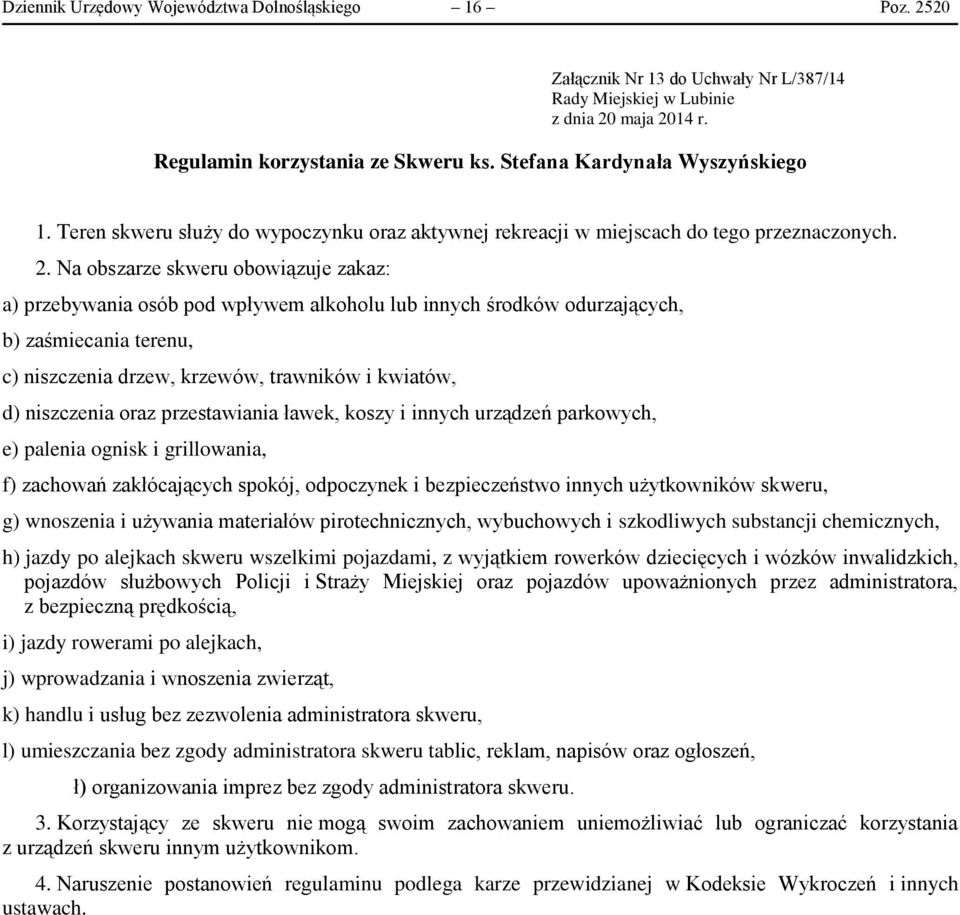 Na obszarze skweru obowiązuje zakaz: f) zachowań zakłócających spokój, odpoczynek i bezpieczeństwo innych użytkowników skweru, h) jazdy po alejkach skweru wszelkimi pojazdami, z wyjątkiem rowerków