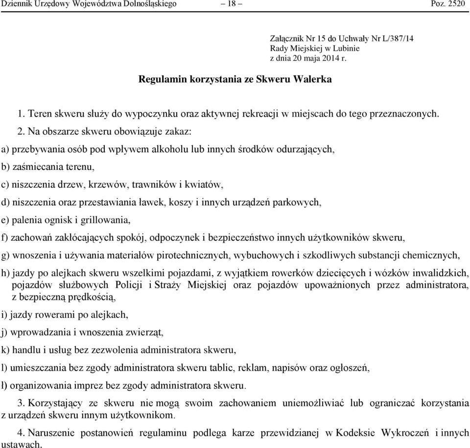 Na obszarze skweru obowiązuje zakaz: f) zachowań zakłócających spokój, odpoczynek i bezpieczeństwo innych użytkowników skweru, h) jazdy po alejkach skweru wszelkimi pojazdami, z wyjątkiem rowerków