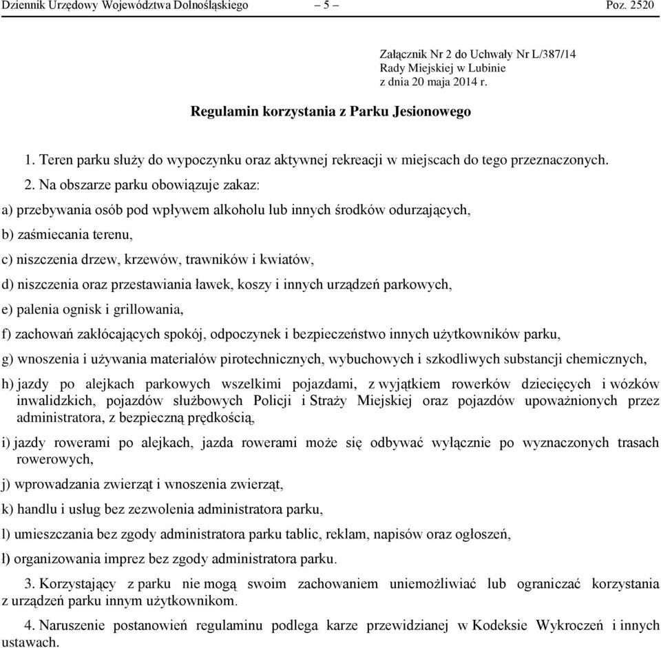 Na obszarze parku obowiązuje zakaz: f) zachowań zakłócających spokój, odpoczynek i bezpieczeństwo innych użytkowników parku, h) jazdy po alejkach parkowych wszelkimi pojazdami, z wyjątkiem rowerków