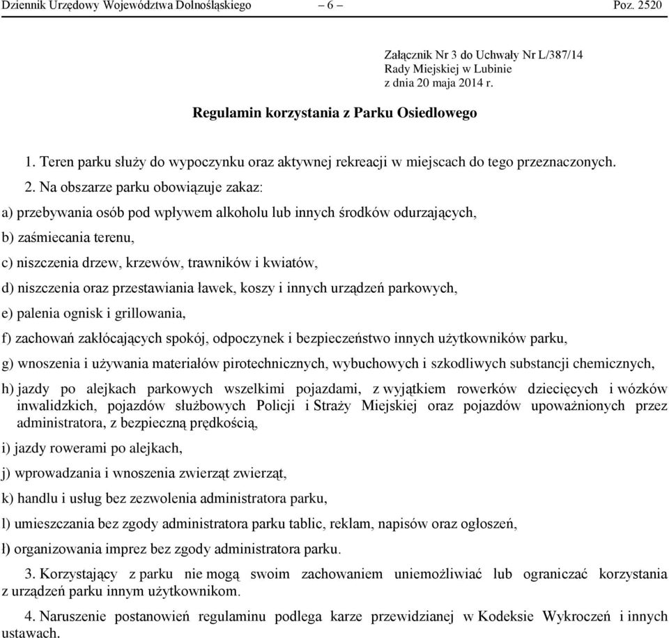 Na obszarze parku obowiązuje zakaz: f) zachowań zakłócających spokój, odpoczynek i bezpieczeństwo innych użytkowników parku, h) jazdy po alejkach parkowych wszelkimi pojazdami, z wyjątkiem rowerków