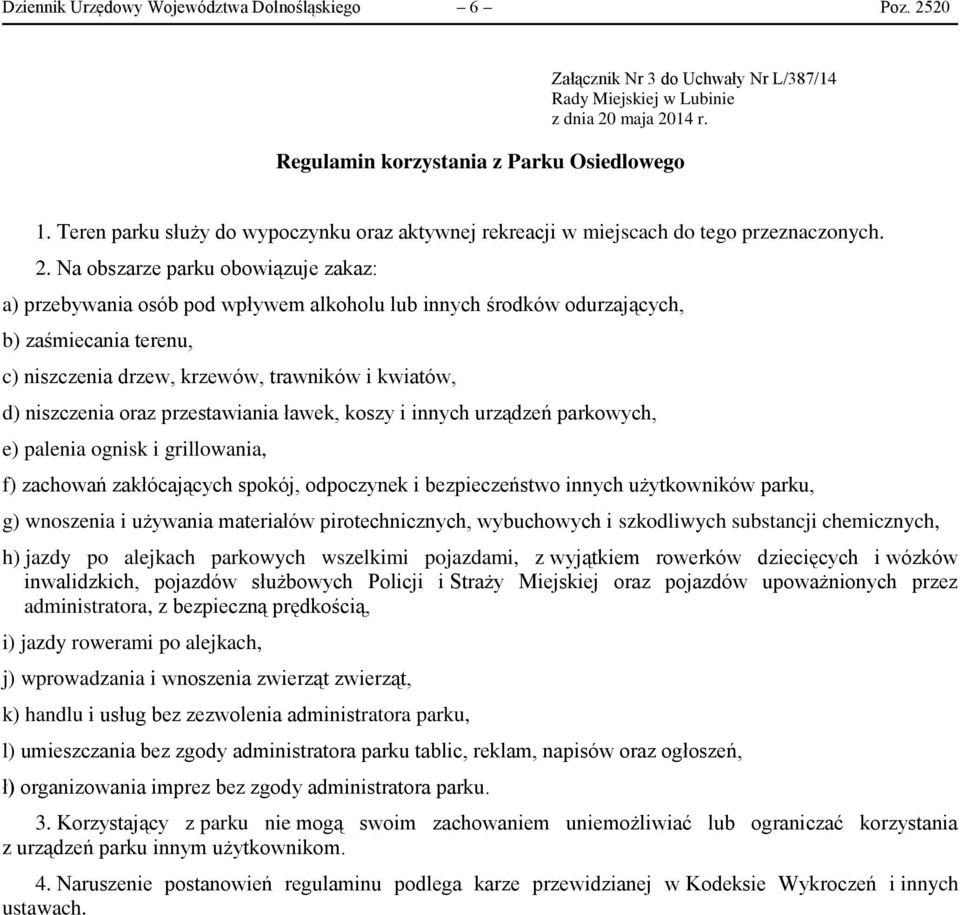 Na obszarze parku obowiązuje zakaz: f) zachowań zakłócających spokój, odpoczynek i bezpieczeństwo innych użytkowników parku, h) jazdy po alejkach parkowych wszelkimi pojazdami, z wyjątkiem rowerków