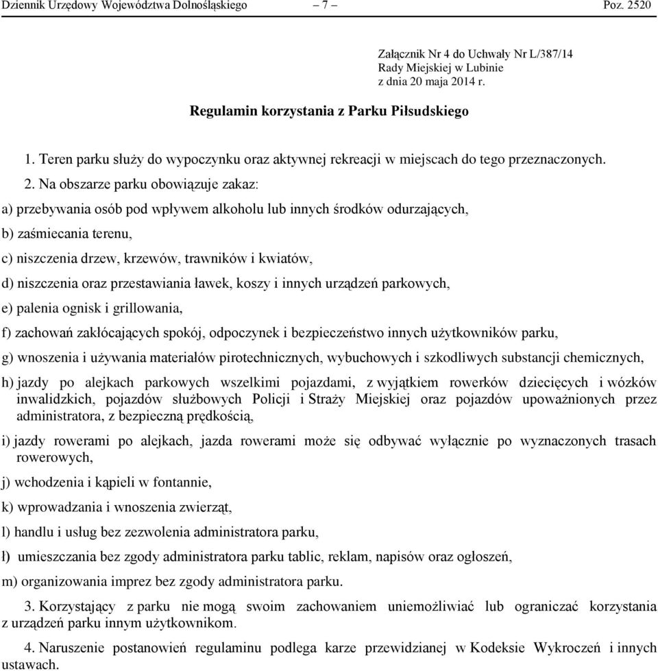 Na obszarze parku obowiązuje zakaz: f) zachowań zakłócających spokój, odpoczynek i bezpieczeństwo innych użytkowników parku, h) jazdy po alejkach parkowych wszelkimi pojazdami, z wyjątkiem rowerków