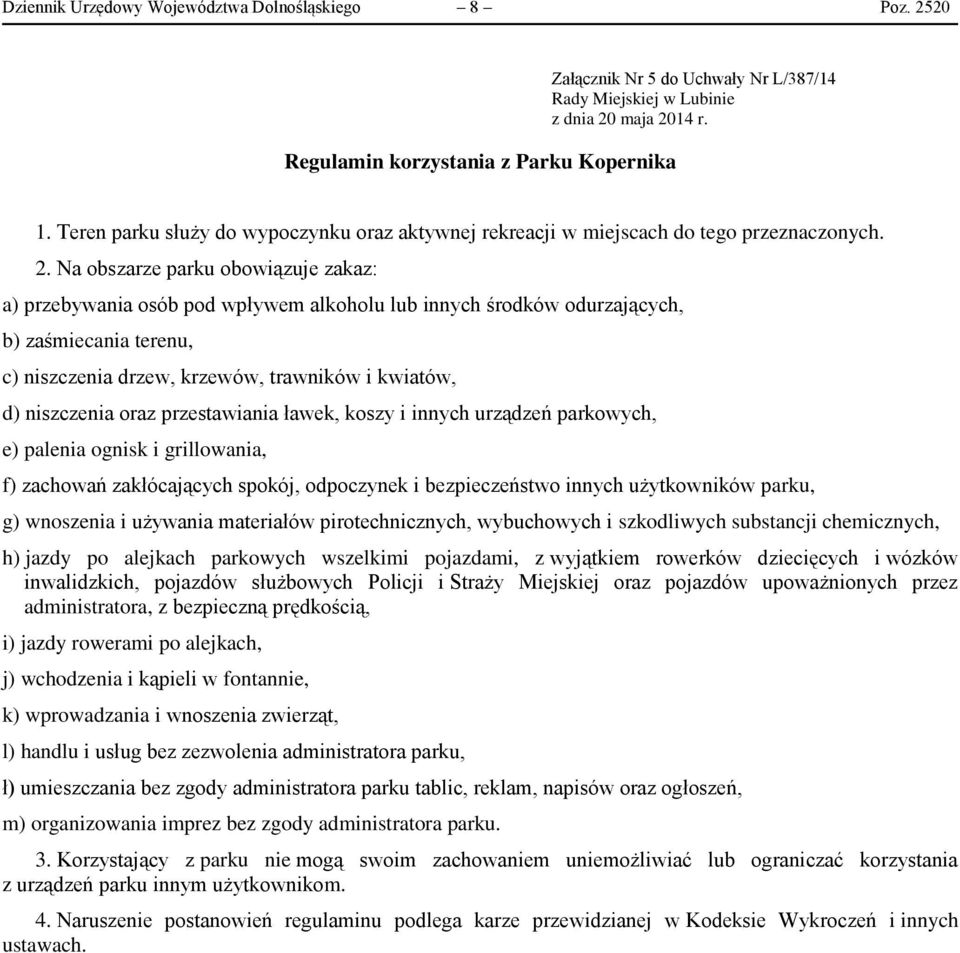 Na obszarze parku obowiązuje zakaz: f) zachowań zakłócających spokój, odpoczynek i bezpieczeństwo innych użytkowników parku, h) jazdy po alejkach parkowych wszelkimi pojazdami, z wyjątkiem rowerków