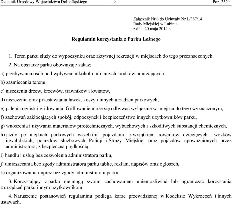 Grillowanie może się odbywać wyłącznie w miejscu do tego wyznaczonym, f) zachowań zakłócających spokój, odpoczynek i bezpieczeństwo innych użytkowników parku, h) jazdy po alejkach parkowych wszelkimi