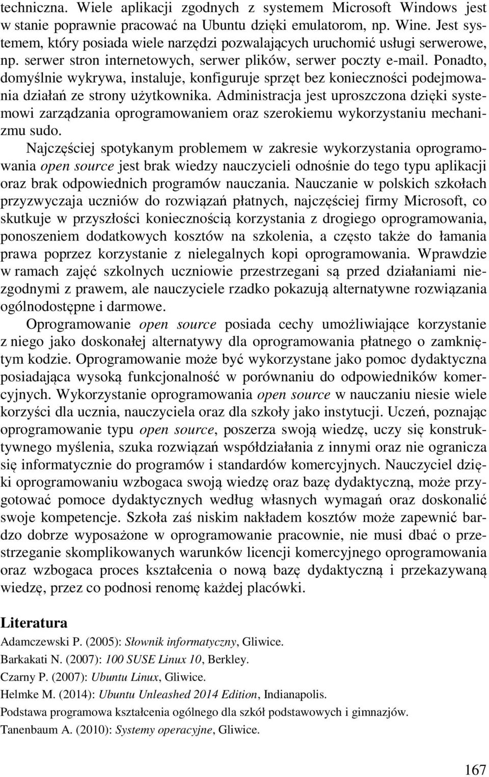 Ponadto, domyślnie wykrywa, instaluje, konfiguruje sprzęt bez konieczności podejmowania działań ze strony użytkownika.
