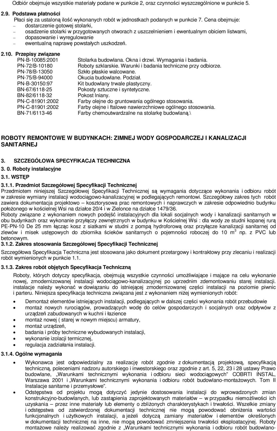 uszkodze. 2.10. Przepisy zwizane PN-B-10085:2001 PN-72/B-10180 PN-78/B-13050 PN-75/B-94000 PN-B-30150:97 BN-67/6118-25 BN-82/6118-32 PN-C-81901:2002 PN-C-81901:2002 BN-71/6113-46 Stolarka budowlana.