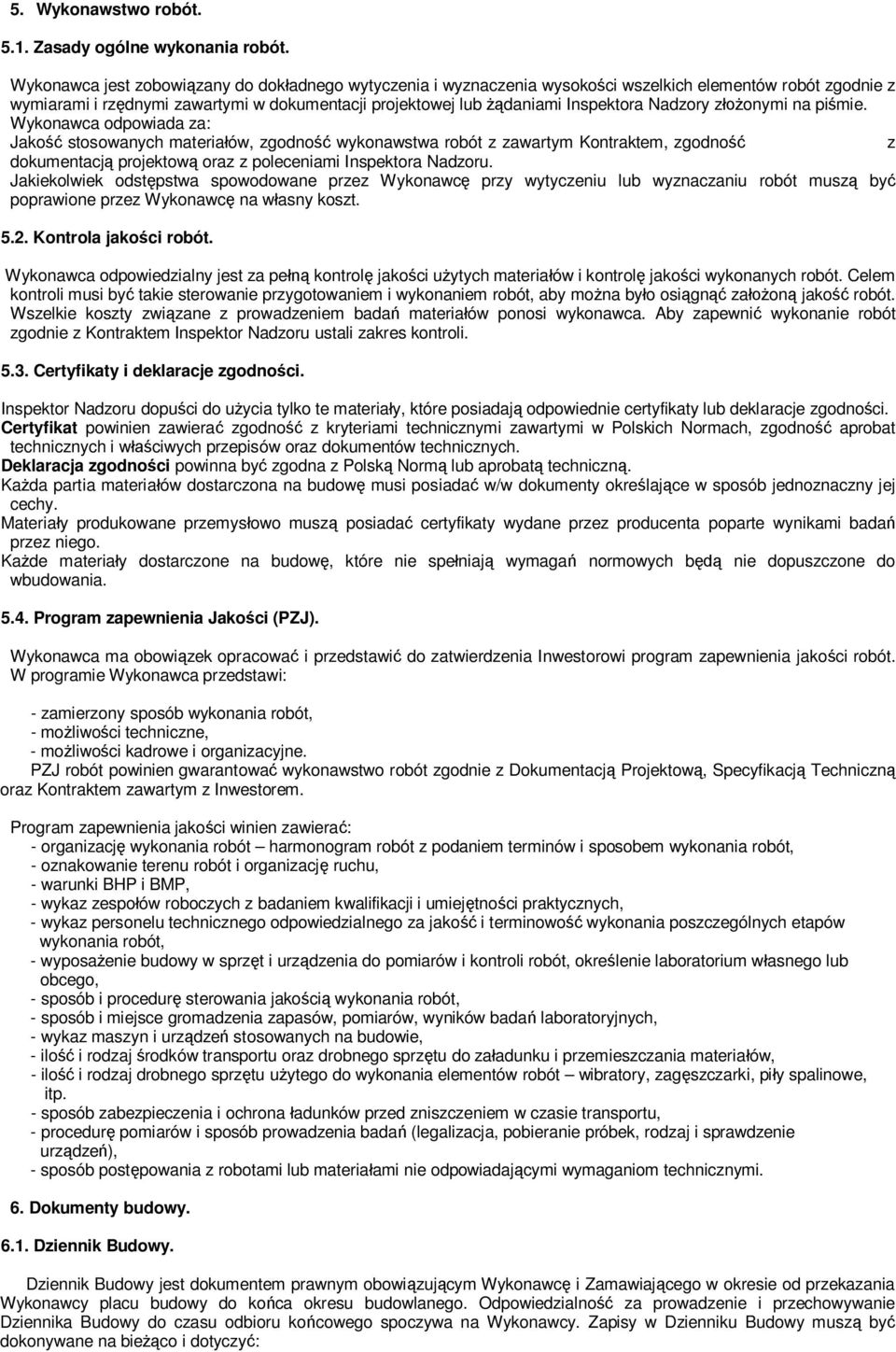 zonymi na pimie. Wykonawca odpowiada za: Jako stosowanych materiaów, zgodno wykonawstwa robót z zawartym Kontraktem, zgodno z dokumentacj projektow oraz z poleceniami Inspektora Nadzoru.