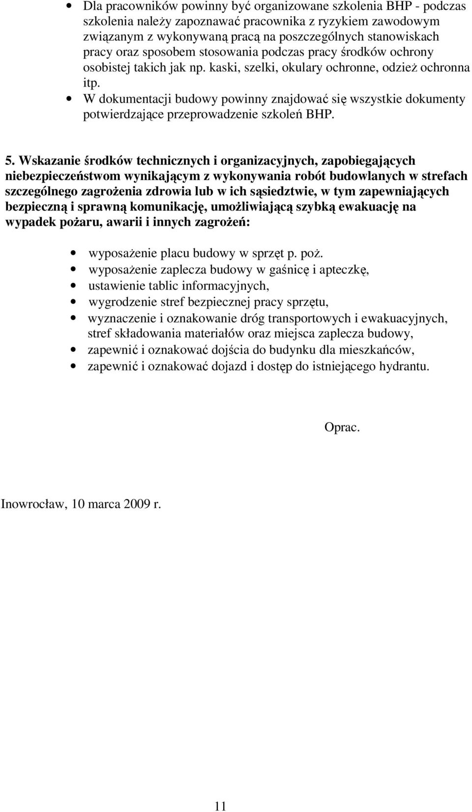 W dokumentacji budowy powinny znajdować się wszystkie dokumenty potwierdzające przeprowadzenie szkoleń BHP. 5.