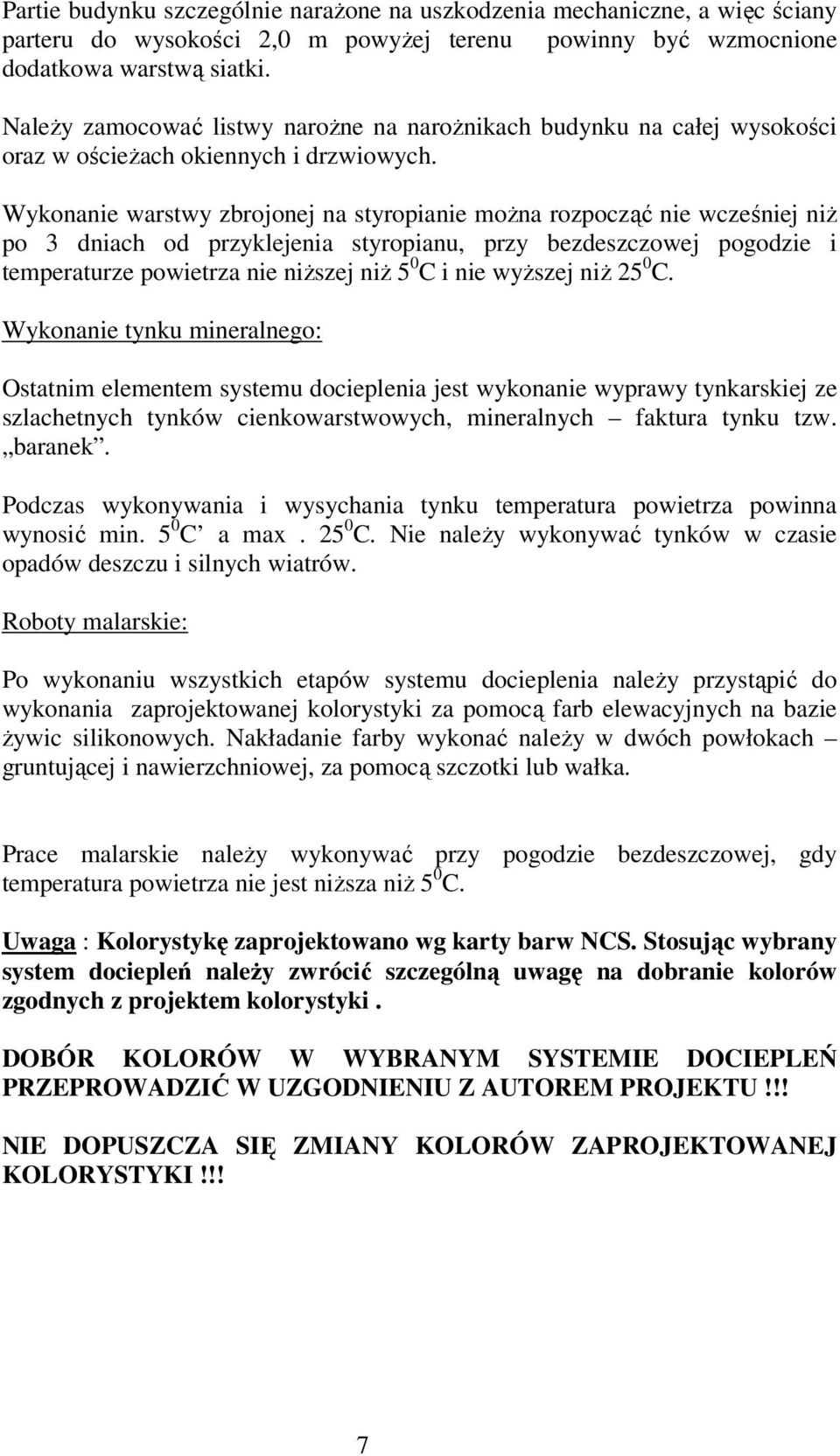 Wykonanie warstwy zbrojonej na styropianie można rozpocząć nie wcześniej niż po 3 dniach od przyklejenia styropianu, przy bezdeszczowej pogodzie i temperaturze powietrza nie niższej niż 5 0 C i nie