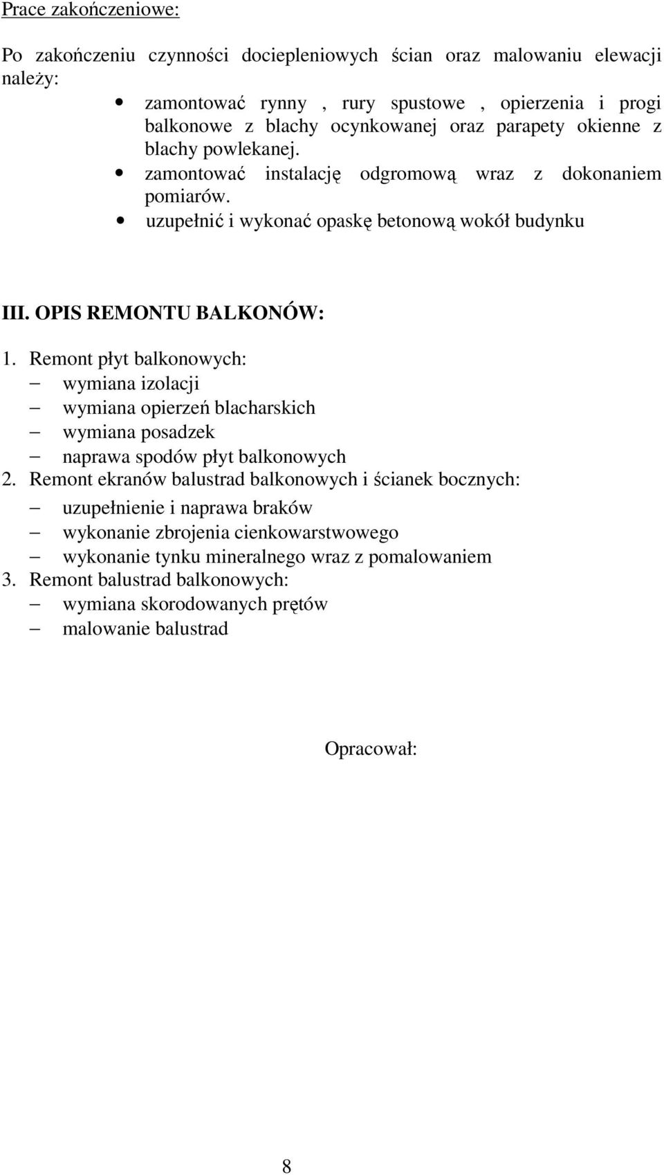 Remont płyt balkonowych: wymiana izolacji wymiana opierzeń blacharskich wymiana posadzek naprawa spodów płyt balkonowych 2.