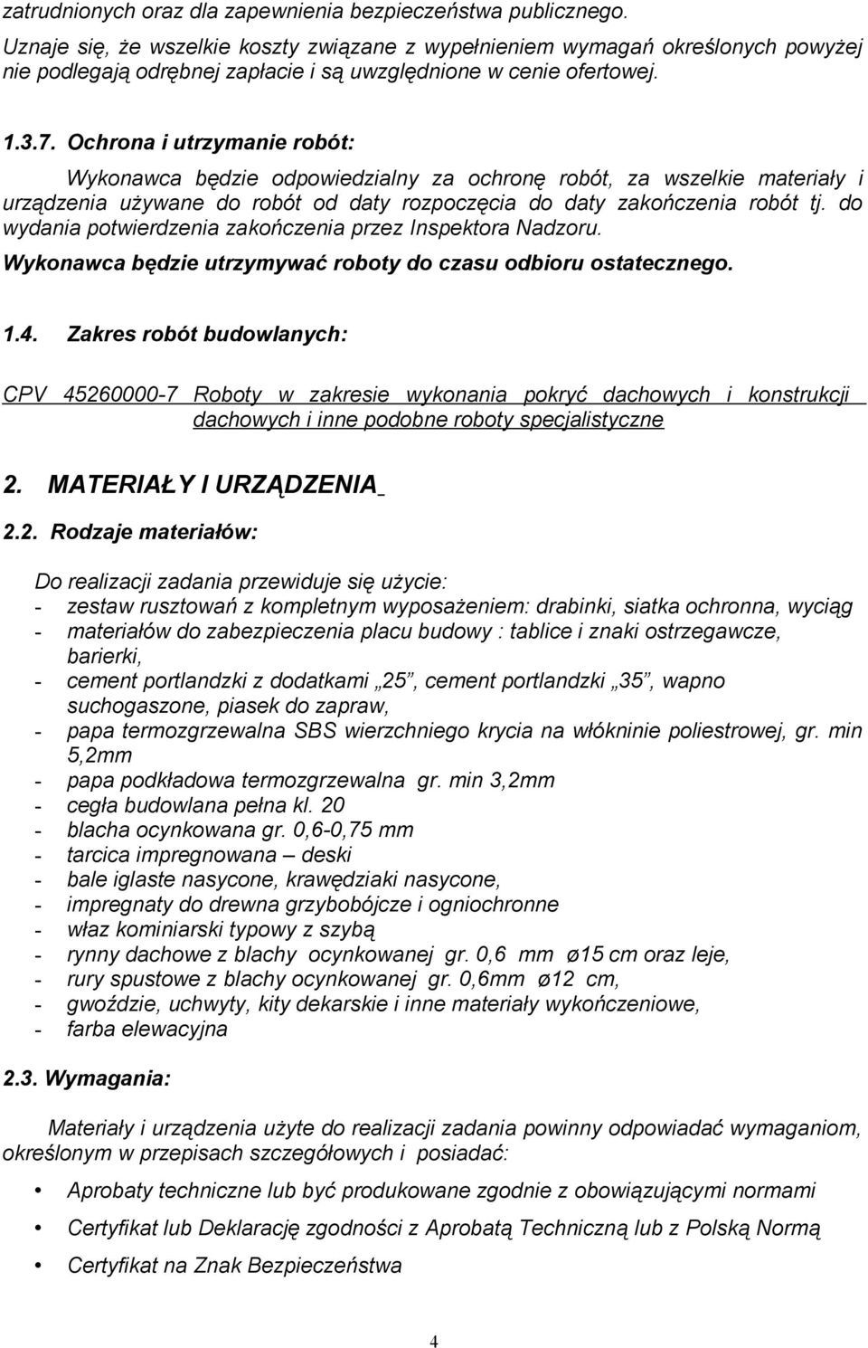 Ochrona i utrzymanie robót: Wykonawca będzie odpowiedzialny za ochronę robót, za wszelkie materiały i urządzenia używane do robót od daty rozpoczęcia do daty zakończenia robót tj.