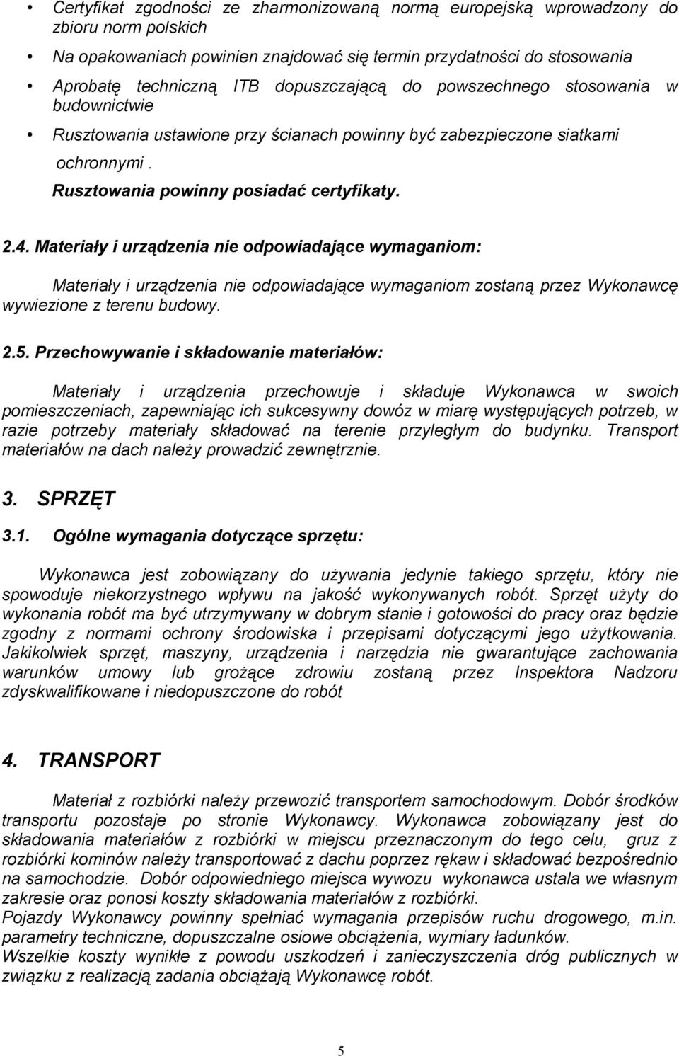 Materiały i urządzenia nie odpowiadające wymaganiom: Materiały i urządzenia nie odpowiadające wymaganiom zostaną przez Wykonawcę wywiezione z terenu budowy. 2.5.