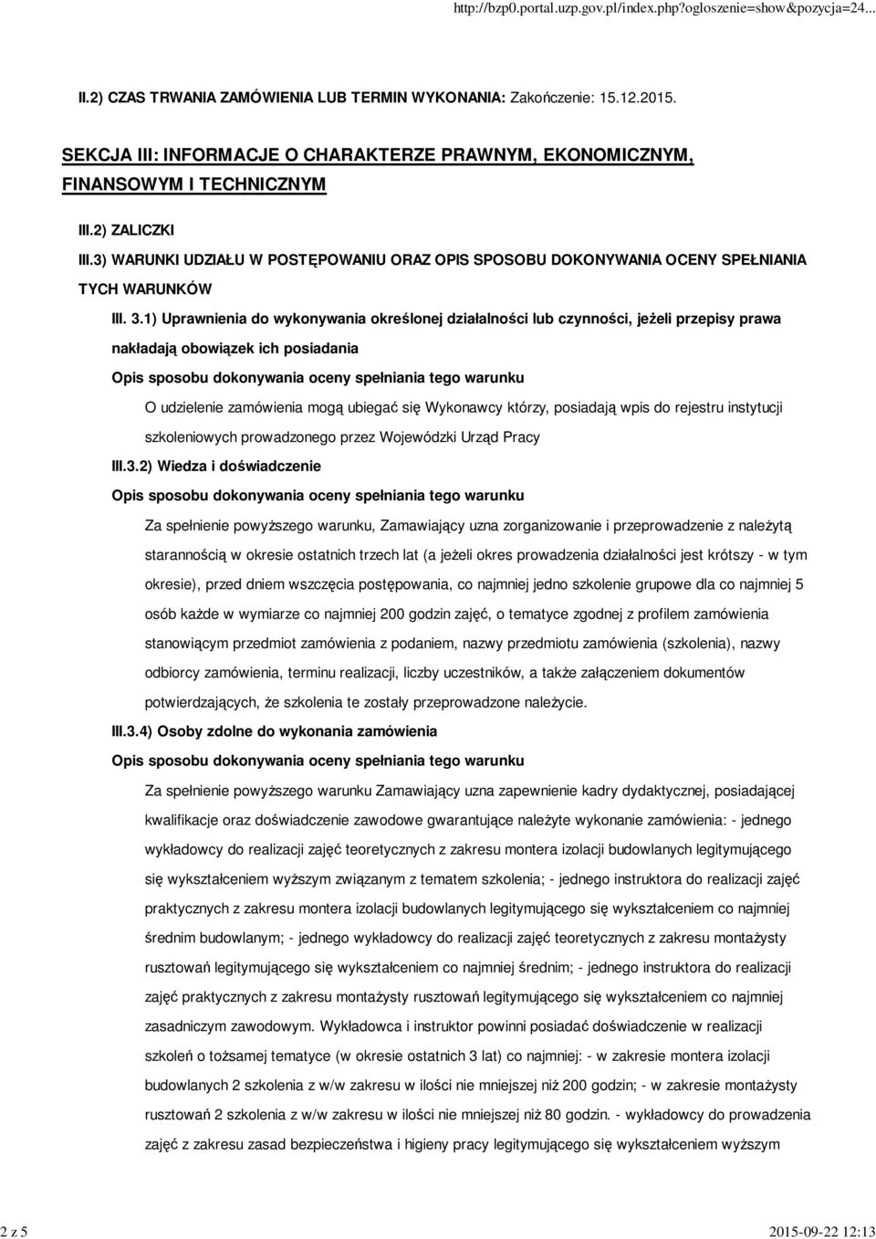 1) Uprawnienia do wykonywania określonej działalności lub czynności, jeżeli przepisy prawa nakładają obowiązek ich posiadania O udzielenie zamówienia mogą ubiegać się Wykonawcy którzy, posiadają wpis