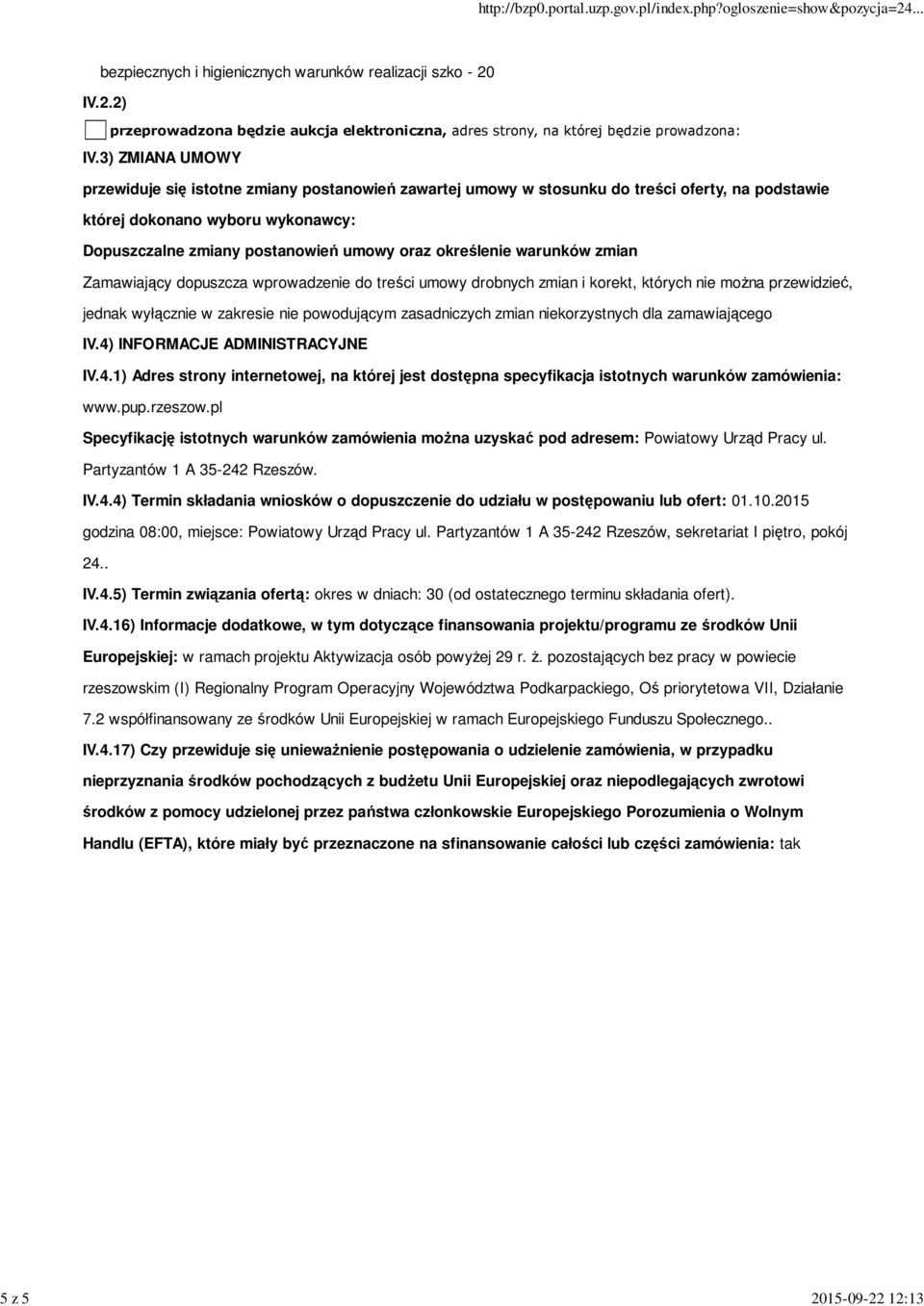 określenie warunków zmian Zamawiający dopuszcza wprowadzenie do treści umowy drobnych zmian i korekt, których nie można przewidzieć, jednak wyłącznie w zakresie nie powodującym zasadniczych zmian