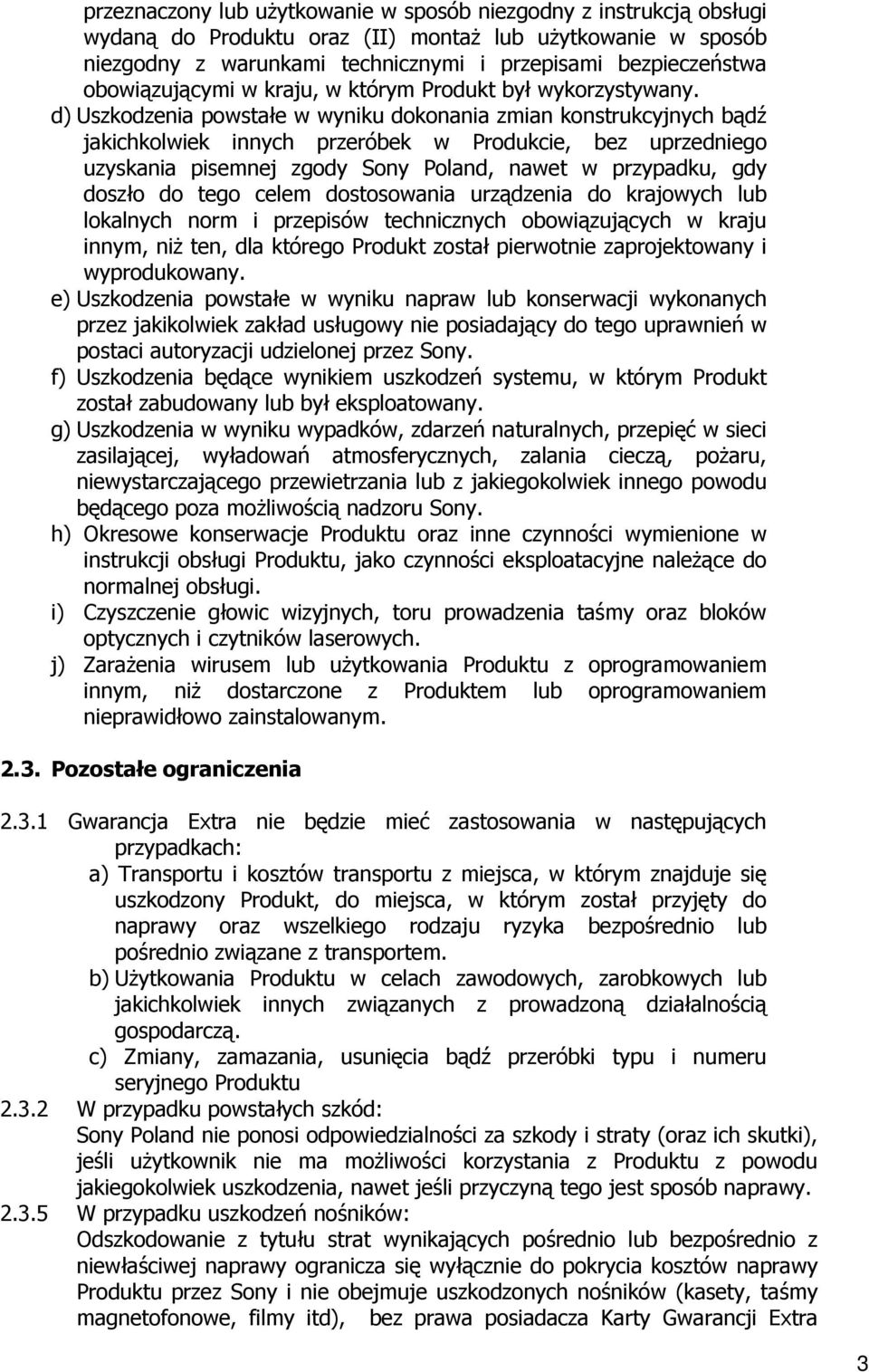 d) Uszkodzenia powstałe w wyniku dokonania zmian konstrukcyjnych bądź jakichkolwiek innych przeróbek w Produkcie, bez uprzedniego uzyskania pisemnej zgody Sony Poland, nawet w przypadku, gdy doszło