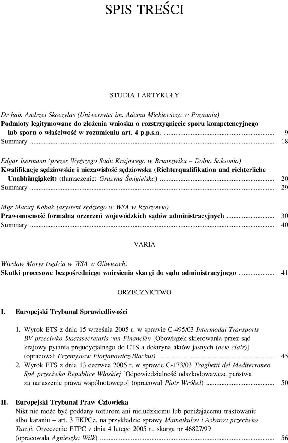 .. 18 Edgar Isermann (prezes Wyższego Sa du Krajowego w Brunszwiku Dolna Saksonia) Kwalifikacje sędziowskie i niezawisłość sędziowska (Richterqualifikation und richterliche Unabhängigkeit)