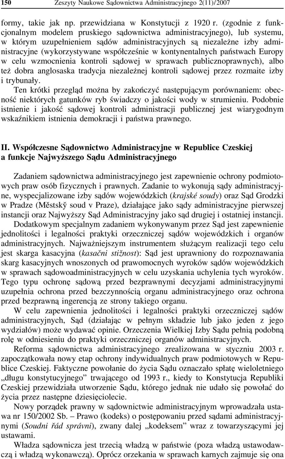 w kontynentalnych państwach Europy w celu wzmocnienia kontroli sądowej w sprawach publicznoprawnych), albo też dobra anglosaska tradycja niezależnej kontroli sądowej przez rozmaite izby i trybunały.